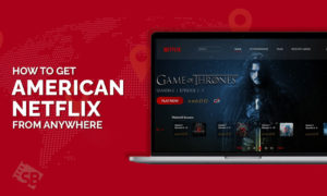 How to Get American Netflix Outside USA? [June 2023-Update]