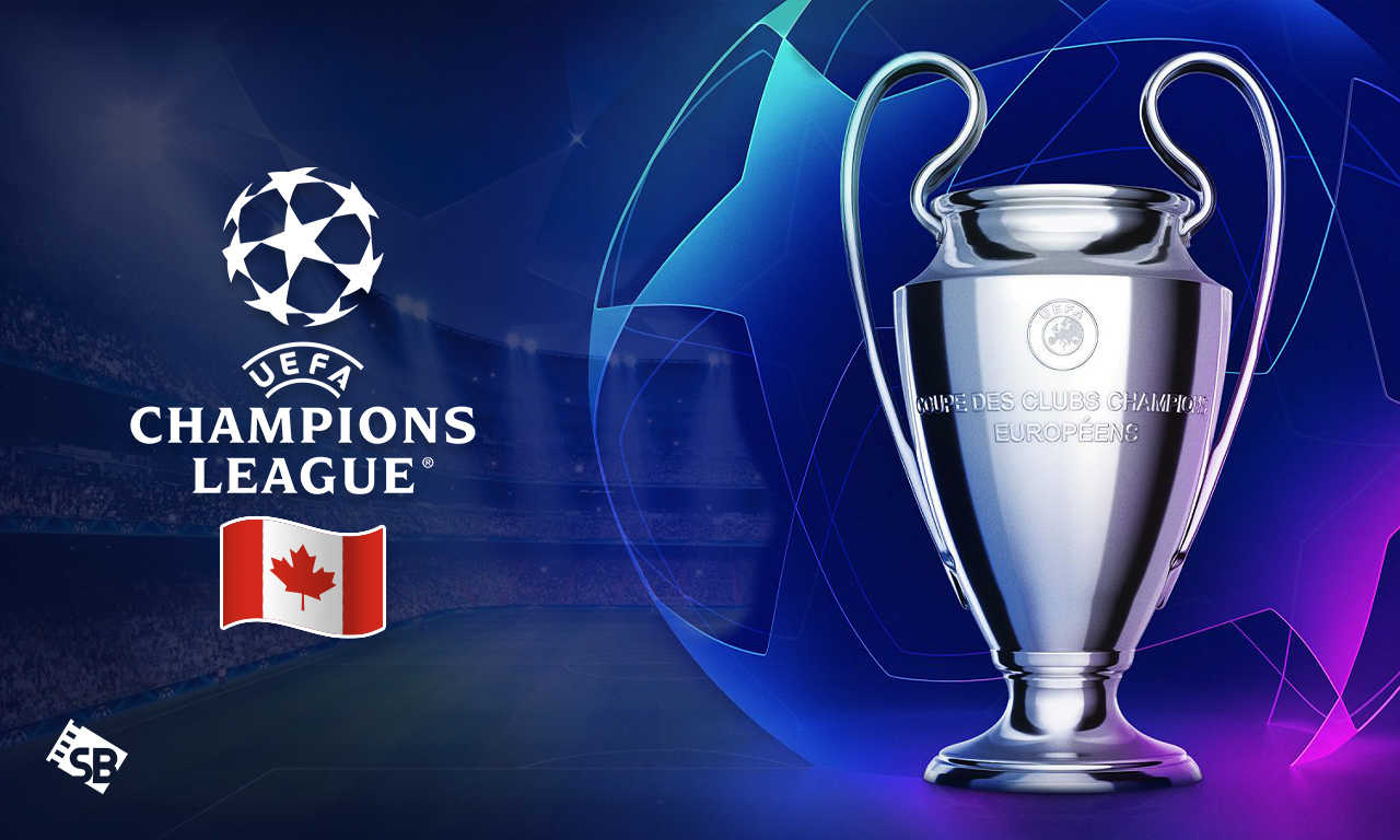 How to Watch UEFA Champions League in Canada [2022 Guide]