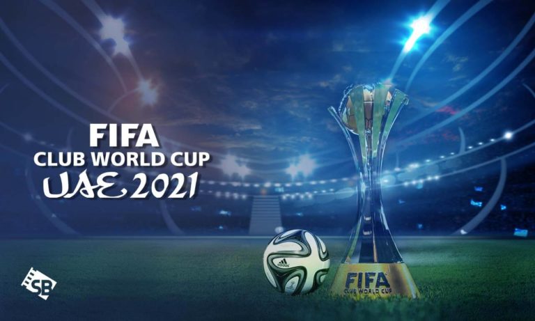 How to Watch 2021 FIFA Club World Cup live from Anywhere
