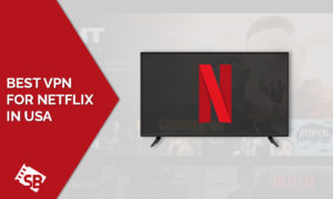 Best VPN For Netflix | Which 5 Work 100%? [Tested In 2022]