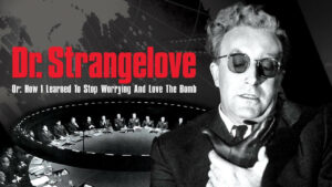 Dr. Strangelove: Or, How I Learned To Stop Worrying And Love The Bomb (1964)