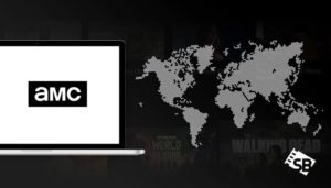 How to Watch AMC outside Canada In 2022? [Easy Guide]