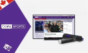How To Watch beIN Sports On Roku outside Canada [2023 Guide]