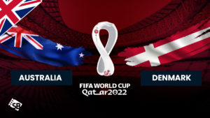 How to Watch Australia vs Denmark FIFA World Cup 2022 Outside UK