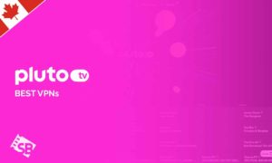 5 Best Pluto TV VPNs outside Canada? [Complete Guide]