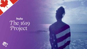 How to Watch The 1619 Project Docuseries in Canada on Hulu?