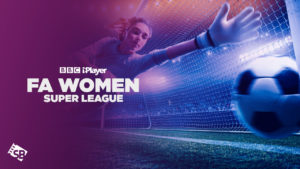 How to Watch FA Women Super League on BBC iPlayer in the USA?