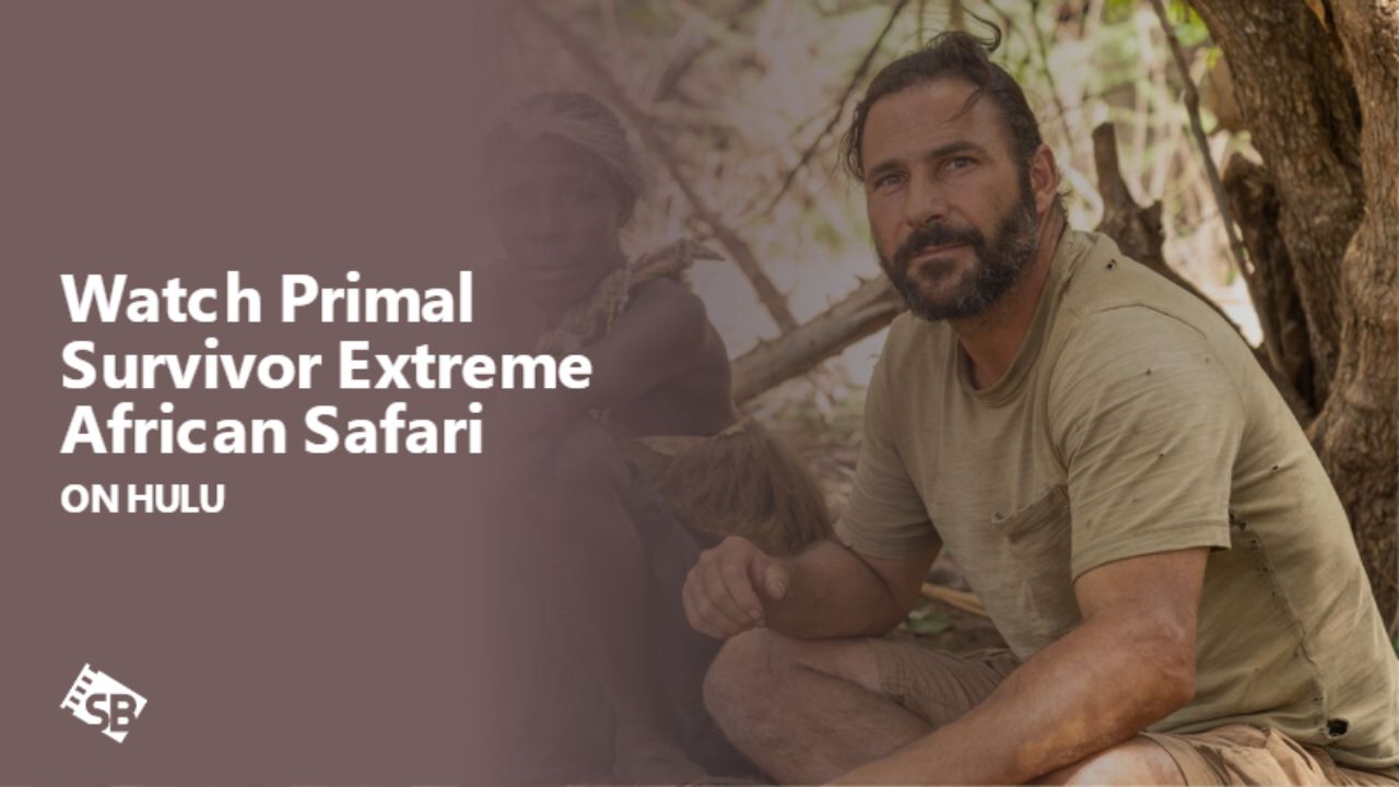 How to Watch Primal Survivor Extreme African Safari outside USA on Hulu [Easy Guide]