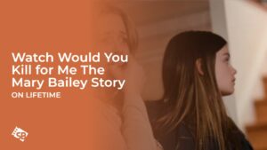 Watch Would You Kill for Me The Mary Bailey Story Outside USA On Lifetime