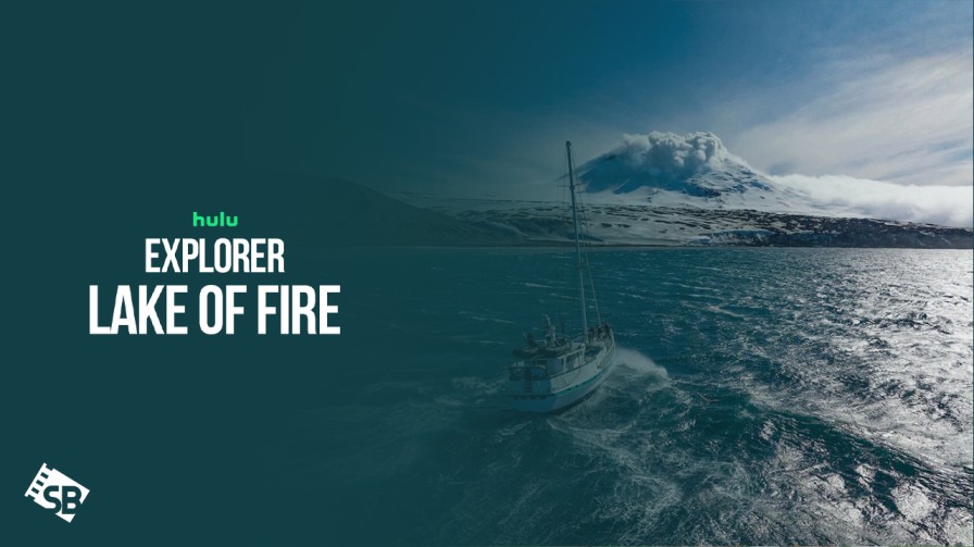 How to Watch Explorer Lake of Fire outside USA on Hulu [Simple Guide]