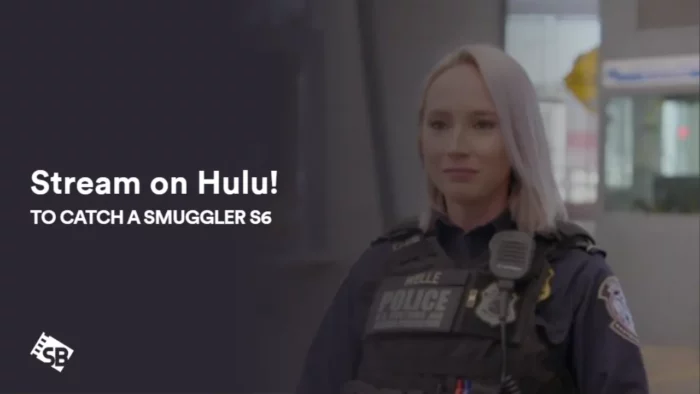 How to Watch To Catch a Smuggler Season 6 outside USA on Hulu [Best Guide in 2023]