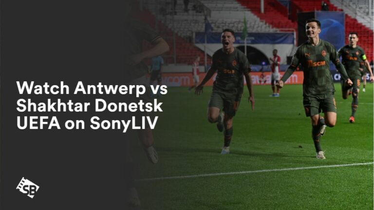 Watch Antwerp vs Shakhtar Donetsk UEFA on SonyLIV