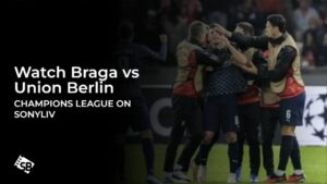 Watch Braga vs Union Berlin Champions League in Singapore on SonyLIV