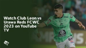 Watch Club Leon vs Urawa Reds FCWC 2023 in UAE on YouTube TV