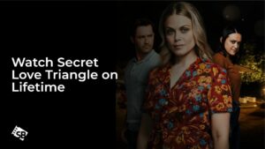 Watch Secret Love Triangle in France on Lifetime