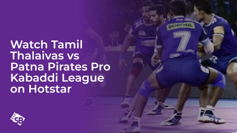 Watch Tamil Thalaivas vs Patna Pirates Pro Kabaddi League in Hong Kong on Hotstar