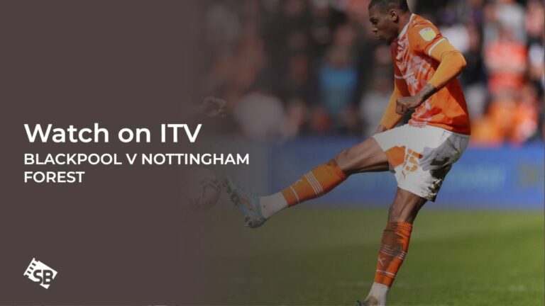 watch-Blackpool-v-Nottingham-Forest-FA-cup-outside UK-on-ITVX