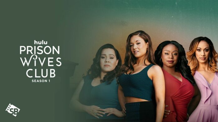 How to Watch Prison Wives Club Season 1 Outside USA on Hulu – [Top-Notch Hacks]