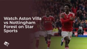 Watch Aston Villa vs Nottingham Forest in Germany on Star Sports