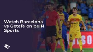 Watch Barcelona vs Getafe Outside USA on beIN Sports