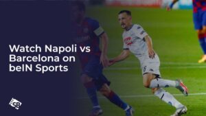 Watch Napoli vs Barcelona in Canada on beIN Sports