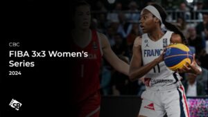 How to Watch FIBA 3×3 Women’s Series 2024 outside Canada on CBC