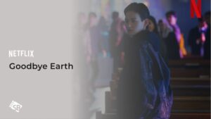 How to Watch Goodbye Earth in Hong Kong on Netflix