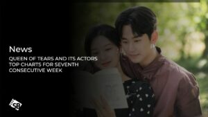 Queen of Tears and Its Actors Top Charts for Seventh Consecutive Week