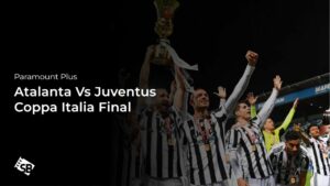 How to Watch Atalanta Vs Juventus Coppa Italia Final in Singapore On Paramount Plus