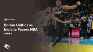 How to Watch Bolton Celtics vs Indiana Pacers NBA Game 3 Outside UK on Discovery Plus