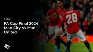 How to Watch FA CUP Final 2024 Man City Vs Man United in Italy on ESPN Plus