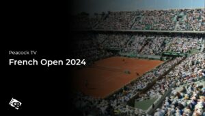 How to Watch French Open 2024 in France on Peacock TV