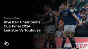 How to Watch Investec Champions Cup Final 2024 Leinster Vs Toulouse in Hong Kong on Discovery Plus