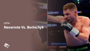 Watch Navarrete Vs. Berinchyk in New Zealand on ESPN+ | Stream Boxing Live