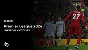 How To Watch Liverpool Vs Wolves Premier League 2024 in Spain on Peacock TV