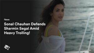 Sonal Chauhan Defends Sharmin Segal Amid Heavy Trolling!