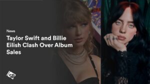 Taylor Swift and Billie Eilish Clash Over Album Sales