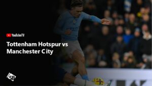 How to Watch Tottenham Hotspur vs Manchester City in France on YouTube TV