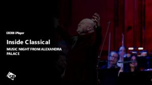 How to Watch Inside Classical: Music Night from Alexandra Palace in USA on BBC iPlayer