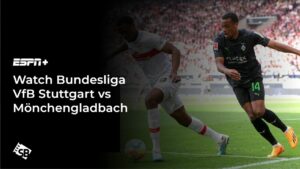 How To Watch Bundesliga VfB Stuttgart vs Mönchengladbach in Germany On ESPN+