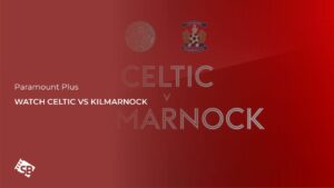 How to Watch Celtic vs Kilmarnock Outside USA on Paramount Plus