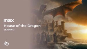 Watch House of the Dragon Season 2 Outside USA on HBO Max: Guide, Cast, Trailer!