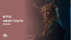 How to Watch Sweet Tooth Season 3 Outside USA on Netflix